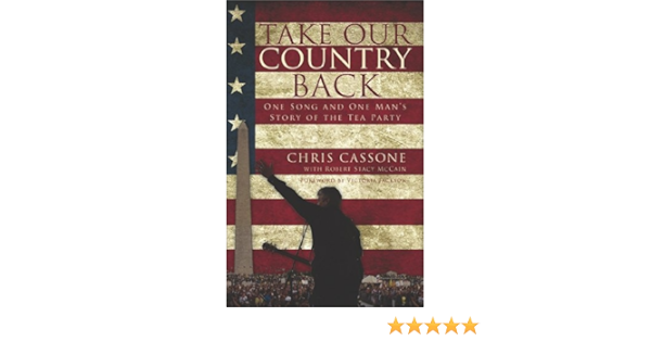 Take Our Country Back One Song And One Man S Story Of The Tea Party Cassone Chris Mccain Robert Stacy 9781450746748 Amazon Com Books