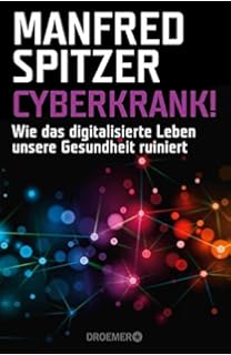 Cyberkrank!: Wie das digitalisierte Leben unsere Gesundheit ruiniert