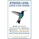 Stress Less. Love Life More.: How to Stop Worrying, Reduce Anxiety, Eliminate Negative Thinking and Find Happiness (Health &amp; Happiness Book 2)