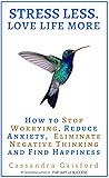 Stress Less. Love Life More.: How to Stop Worrying, Reduce Anxiety, Eliminate Negative Thinking and Find Happiness (Health &amp; Happiness Book 2)