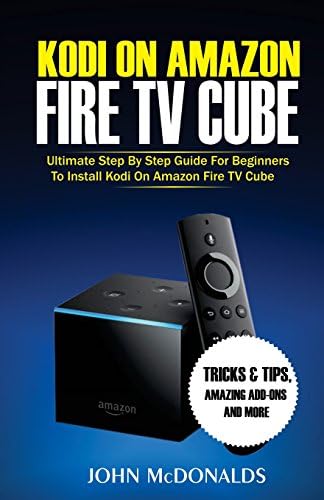 Kodi on Amazon Fire TV Cube: Ultimate Step by Step Guide For Beginners To Install Kodi on Amazon Fire TV Cube: 1