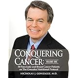 Conquering Cancer: Volume One 50 Pancreatic and Breast Cancer Patients on the Gonzalez Nutritional Protocol: Volume One