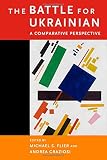 Michael Flier and Andrea Graziosi, eds. "The Battle for Ukrainian: A Comparative Perspective" (Harvard UP, 2017)