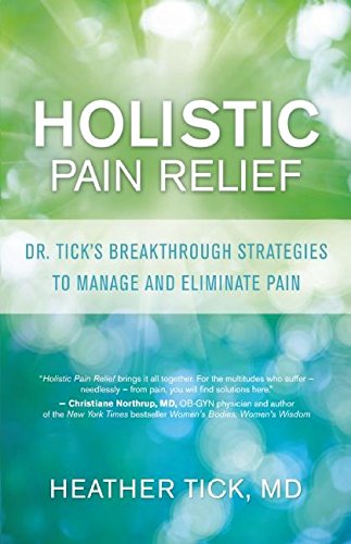 Holistic Pain Relief: Dr. Tick's Breakthrough Strategies to Manage and Eliminate Pain by Heather Tick
