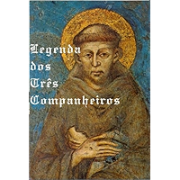 Legenda dos Três Companheiros - Vida de São Francisco de Assis (Portuguese Edition) book cover Legenda dos Três Companheiros - Vida de São Francisco de Assis (Portuguese Edition) book cover