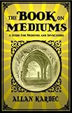 Book On Mediums: : The Guide for Mediums and Invocators by Allan Kardec