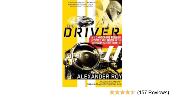 Amazon.com: The Driver: My Dangerous Pursuit of Speed and Truth in the Outlaw Racing World eBook: Alexander Roy: Kindle Store