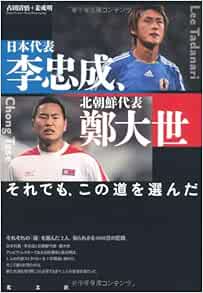 日本代表 李忠成 北朝鮮代表 鄭大世 それでも この道を選んだ Amazon Com Books 日本代表 李忠成 北朝鮮代表 鄭大世 それでも この道を選んだ Amazon Com Books