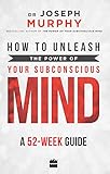 How to Unleash the Power of Your Subconscious Mind: A 52 Week Guide