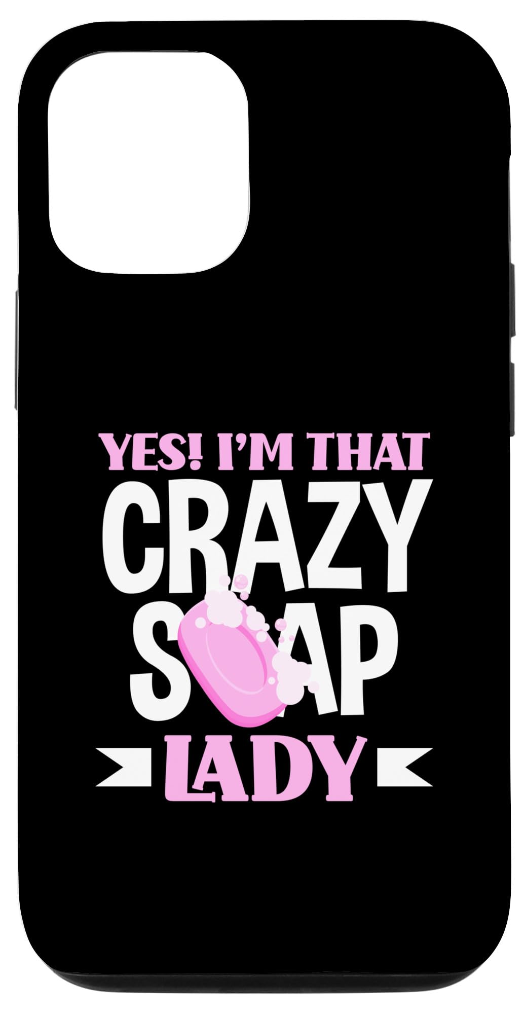 iPhone 15 Yes I'm That Crazy Soap Lady Soap Making Case