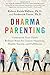 Dharma Parenting: Understand Your Child's Brilliant Brain for Greater Happiness, Health, Success, and Fulfillment