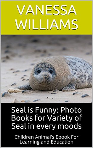 Seal is Funny: Photo Books for Variety of Seal in every moods: Children Animal’s Ebook For Learning and Education (Fun Rhyming Children’s Books 4)