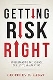 Getting Risk Right: Understanding the Science of Elusive Health Risks