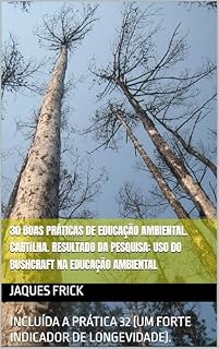 Livro 30 BOAS PRÁTICAS DE EDUCAÇÃO AMBIENTAL. CARTILHA. RESULTADO DA PESQUISA: USO DO BUSHCRAFT NA EDUCAÇÃO AMBIENTAL