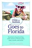 The Child with Autism Goes to Florida: Hundreds of Practical Tips, with Reviews of Theme Parks, Rides, Resorts, and More!