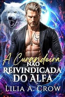 Livro A Curandeira Não Reivindicada do Alfa: Uma Companheira Rejeitada, Bebê Secreto, Romance de Segunda Chance (Redenção ao Luar Série Livro 3)