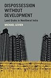 Michael Levien, "Dispossession Without Development: Land Grabs in Neoliberal India" (Oxford UP, 2018)