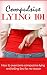 Lying: Compulsive Lying Addiction 101 - How to Overcome Compulsive Lying and Telling Lies for No Reason (Compulsive Lying - Not t elling the truth - Lying Disorder)