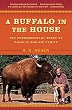 A Buffalo in the House: The Extraordinary Story of Charlie and His Family by R. D. Rosen