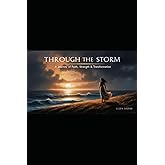 Through the Storm: A Journey of Faith, Strength, and Transformation