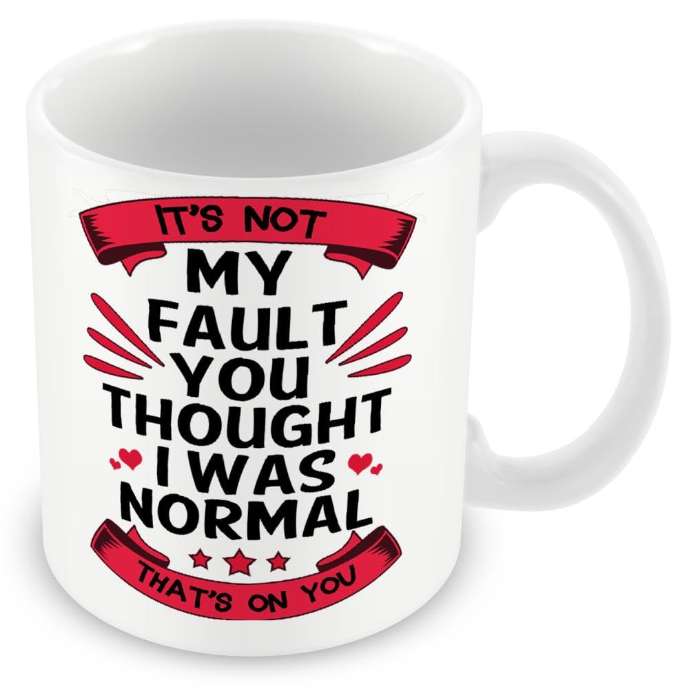 Mug Gift for Friend/Friendship – It's Not My Fault I Thought I was Normal. That's On You