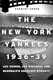 The New York Yankees 1936–39: Lou Gehrig, Joe DiMaggio, and Baseball's Greatest Dynasty