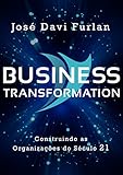 Business Transformation: Construindo as Organizações do Século 21 (Annotated) (Portuguese Edition)