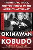 Okinawan Kobudo: The History, Tools, and Techniques of the Ancient Martial Art by Andrea Guarelli