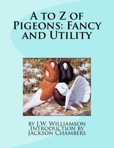 A to Z of Pigeons: Fancy and Utility by J.W. Williamson