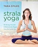 Strala Yoga: Be Strong, Focused & Ridiculously Happy from the Inside Out by 