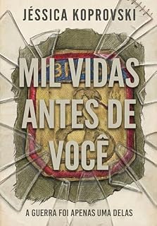 Livro MIL VIDAS ANTES DE VOCÊ: A Guerra Foi Apenas Uma delas (ALÉM DO TEMPO)