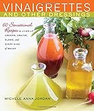 Vinaigrettes and Other Dressings: 60 Sensational recipes to Liven Up Greens, Grains, Slaws, and Every Kind of Salad