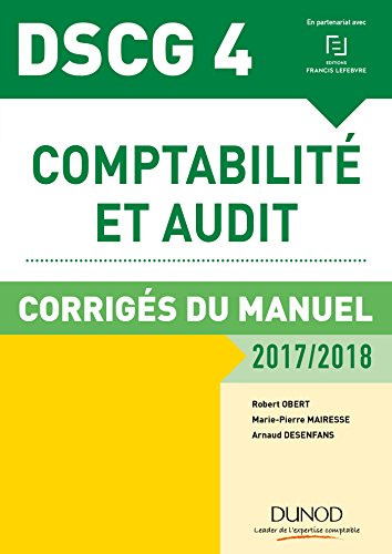 DSCG 4 - Comptabilité et audit - 2017/2018- 8e éd. - Corrigés du manuel: Corrigés du manuel (2017-2018) (Expert Sup) (French Edition) by Robert Obert, Marie-Pierre Mairesse, Arnaud Desenfans