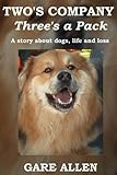 Two's Company Three's a Pack: A story about dogs, life and loss by 