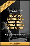 How to eliminate sciatica from body and mind: Sciatica Exercises and Home Treatment including Imager by Dr L.C Scott