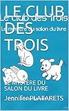 LE CLUB DES TROIS: LE MYSTÈRE DU SALON DU LIVRE (French Edition) by Jennifer PLATARETS