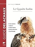 Le Gypaète barbu : Description, moeurs, observation, réintroduction, mythologie by 