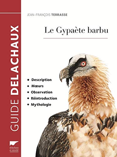 Le Gypaète barbu : Description, moeurs, observation, réintroduction, mythologie by 