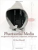Phantasmal Media: An Approach to Imagination, Computation, and Expression (The MIT Press)