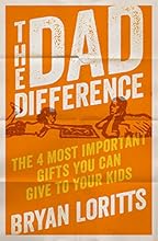 The Dad Difference: The 4 Most Important Gifts You Can Give to Your Kids