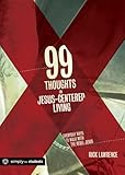 99 Thoughts on Jesus-Centered Living by Rick Lawrence, Group Publishing