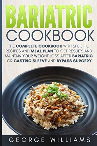 Bariatric Cookbook: The Complete Cookbook with Specific Recipes and Meal Plan to Get Results and Maintain Your Weight Loss After Bariatric or Gastric Sleeve and Bypass Surgery Paperback – October 29, 2018