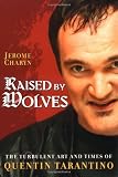 Raised by Wolves: The Turbulent Art and Times of Quentin Tarantino by Jerome Charyn