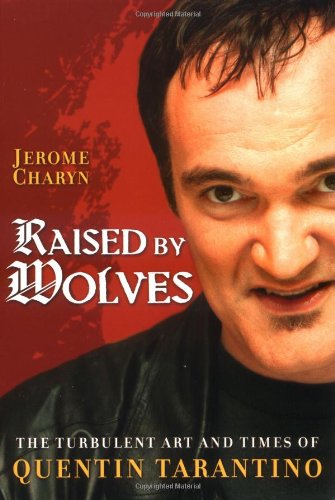Raised by Wolves: The Turbulent Art and Times of Quentin Tarantino by Jerome Charyn