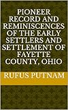 Pioneer Record and Reminiscences of the Early Settlers and Settlement of Fayette County, Ohio by 