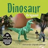 Dinosaur Origami: 20 Prehistoric Origami Projects with Paper Sheets to Get You Started by 