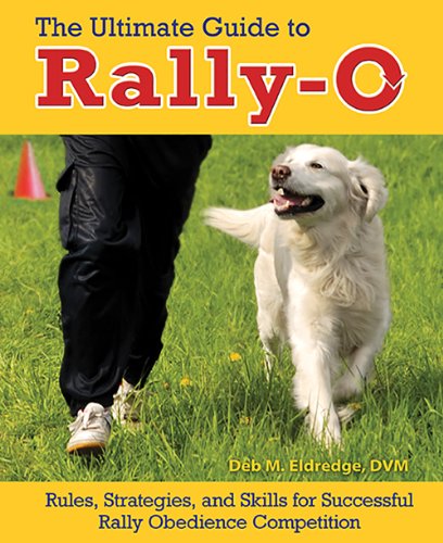 The Ultimate Guide to Rally-O: Rules, Strategies, and Skills for Successful Rally Obedience Competit by Deb Eldredge DVM