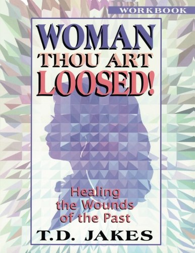 Woman, Thou Art Loosed! : Healing the Wounds of the Past (Workbook) by T.D. Jakes