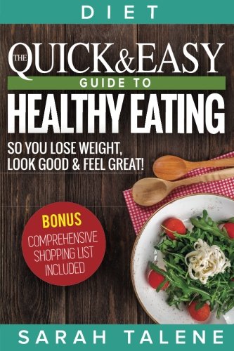 Diet: The Quick & Easy Guide to Healthy Eating So You Lose Weight, Look Good & Feel Great! (BONUS: Comprehensive Shopping List Included) (Best And Easy Way To Lose Weight)