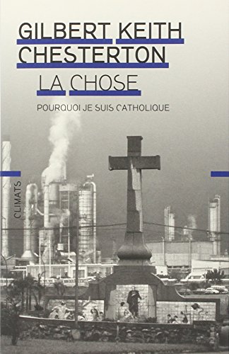 La chose : Pourquoi je suis catholique by Gilbert-Keith Chesterton